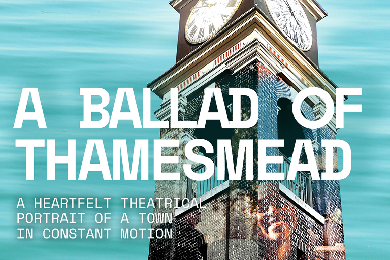 Photo of a clocktower. Blue background. Text Reads: A Ballad of Thamesmead. A heartfelt theatrical portrait of a town in constant motion. 6 - 7 September 2024. GDIF